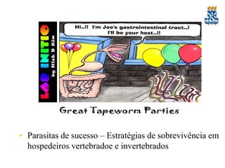 • Parasitas de sucesso – Estratégias de sobrevivência em
hospedeiros vertebradoe e invertebrados

 