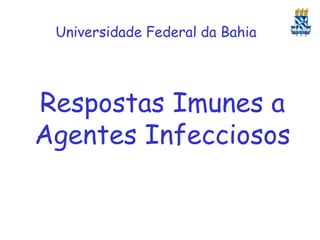 Universidade Federal da Bahia

Respostas Imunes a
Agentes Infecciosos

 