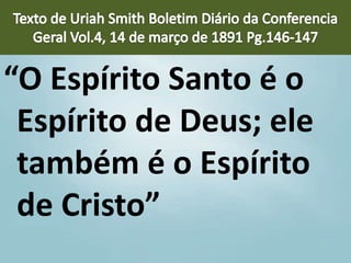“O Espírito Santo é o
Espírito de Deus; ele
também é o Espírito
de Cristo”
 