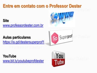 Entre em contato com o Professor Dester
Site
www.professordester.com.br
Aulas particulares
https://is.gd/destersuperprof1
YouTube
www.bit.ly/youtubeprofdester
 