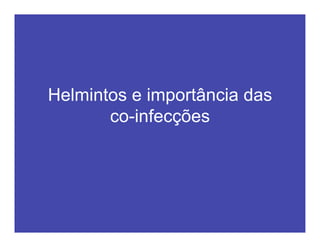 Helmintos e importância das
co-infecções
 