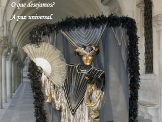 O que desejamos? A paz universal.  