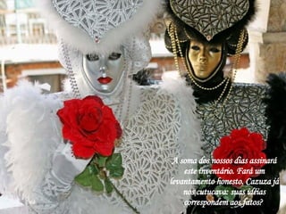 A soma dos nossos dias assinará este inventário. Fará um levantamento honesto. Cazuza já nos cutucava: suas idéias correspondem aos fatos?  