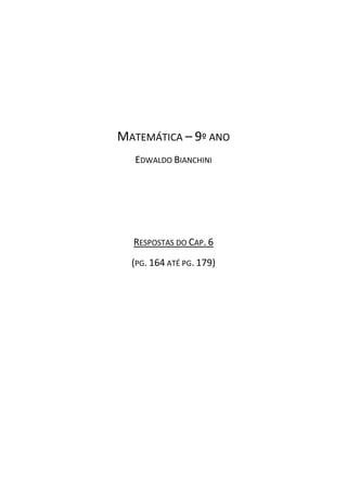 MATEMÁTICA – 9º ANO
EDWALDO BIANCHINI
RESPOSTAS DO CAP. 6
(PG. 164 ATÉ PG. 179)
 