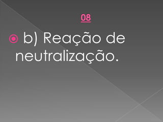  b) Reação de
neutralização.
 
