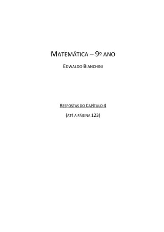 MATEMÁTICA – 9º ANO
EDWALDO BIANCHINI
RESPOSTAS DO CAPÍTULO 4
(ATÉ A PÁGINA 123)
 