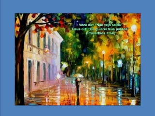 Você diz: “Não vejo saída”Deus diz: “Eu guiarei teus passos” (Provérbios 3:5-6) 