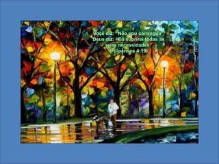 Você diz: “Não vou conseguir”Deus diz: “Eu suprirei todas as suas necessidades” (Filipenses 4:19) 