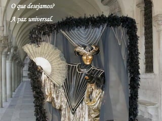 O que desejamos? A paz universal.  