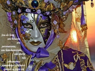 Sou do bem,  sou honesto,  sou perseverante,  sou bem-humorado,  sou aberto  - não costumamos economizar atributos quando se trata da nossa própria descrição.  