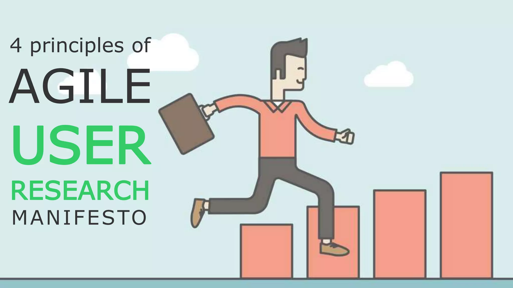 4 principles of
AGILE
USER
RESEARCH
MANIFESTO
 