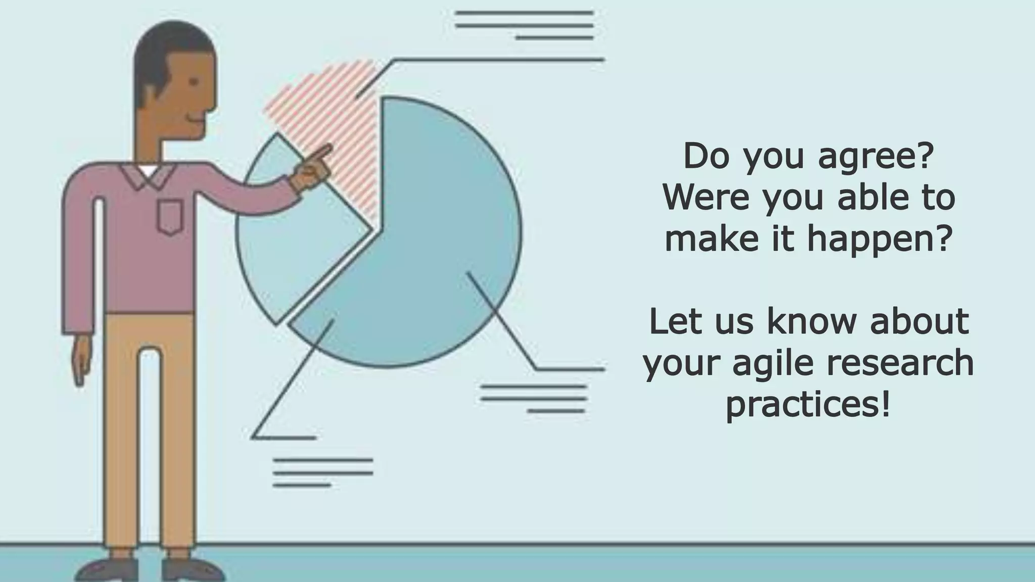 Do you agree?
Were you able to
make it happen?
Let us know about
your agile research
practices!
 