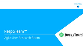 RespoTeam™
Agile User Research Room
 