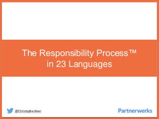 @ChristopherAver
The Responsibility Process™
in 23 Languages
 