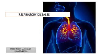 RESPIRATORY DISEASES
PRESENTED BY SAHEB JANA
BWU/BRI/21/091
 