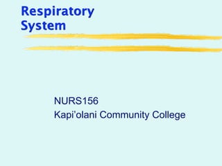 Respiratory
System




    NURS156
    Kapi’olani Community College
 