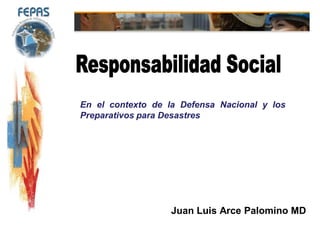 En el contexto de la Defensa Nacional y los
Preparativos para Desastres




                   Juan Luis Arce Palomino MD
 