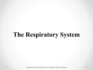 Copyright © 2003 Pearson Education, Inc. publishing as Benjamin Cummings
The Respiratory System
 