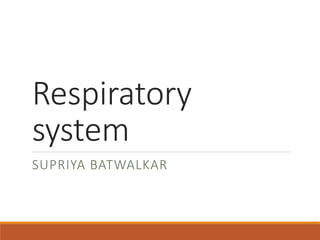 Respiratory
system
SUPRIYA BATWALKAR
 