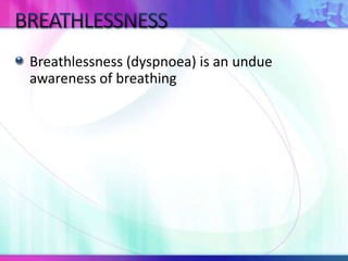 Breathlessness (dyspnoea) is an undue
awareness of breathing
 