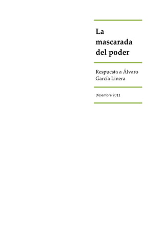 La
mascarada
del poder

Respuesta a Álvaro
García Linera


Diciembre 2011
 