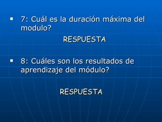 7: Cuál es la duración máxima del modulo? RESPUESTA 8: Cuáles son los resultados de aprendizaje del módulo? RESPUESTA 
