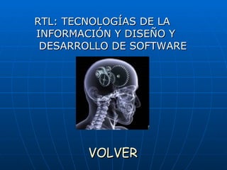 RTL: TECNOLOGÍAS DE LA  INFORMACIÓN Y DISEÑO Y  DESARROLLO DE SOFTWARE VOLVER 