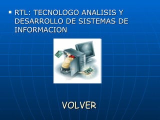 RTL: TECNOLOGO ANALISIS Y DESARROLLO DE SISTEMAS DE INFORMACION VOLVER 