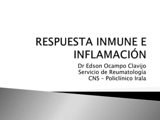 Dr Edson Ocampo Clavijo
Servicio de Reumatología
CNS – Policlínico Irala
 