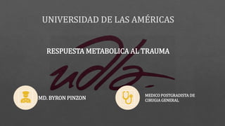 RESPUESTA METABOLICA AL TRAUMA
MD. BYRON PINZON
MEDICO POSTGRADISTA DE
CIRUGIA GENERAL
 