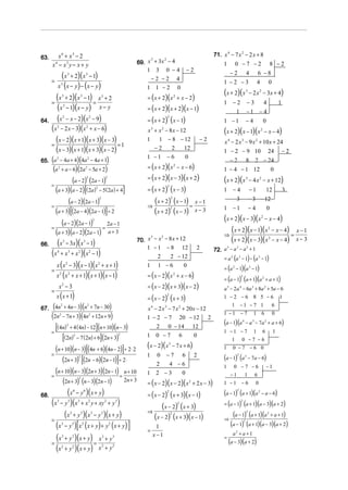 63.      x6 + x3 − 2                                                                                                                               71. x 4 − 7 x 2 − 2 x + 8
                                                                                                69. x + 3x − 4
                                                                                                     3    2
      x − x3 y − x + y
       4                                                                                                                                                1        0 −7 −2                               8 −2
                                                                                                    1 3 0 −4 −2
      =
        (x + 2)(x − 1) 3                        3
                                                                                                     −2 −2 4
                                                                                                                                                          −2 4                         6 −8
                                                                                                                                                        1 −2 −3
      x (x − y ) − ( x − y)
               3                                                                                                                                                                       4           0
                                                                                                    1 1 −2 0
                                                                                                                                                        (x + 2)(x 3 − 2 x 2 − 3x + 4)
   =
     (x + 2)(x − 1) = x + 2
                   3                    3                               3
                                                                                                    = ( x + 2)( x 2 + x − 2)
                                                                                                                                                        1 −2                  −3
     (x − 1)(x − y) x − y
                                                                                                                                                                                   4                        1
                                                                                                    = ( x + 2)( x + 2)(x − 1)
                   3
                                                                                                                                                                 1            −1 − 4
64. (x − x − 2)(x − 9)                                                                              = ( x + 2) ( x − 1)
                   2                                2                                                                2
                                                                                                                                                        1 −1                  −4               0
   (x − 2 x − 3)(x + x − 6)
           2                                    2
                                                                                                    x 3 + x 2 − 8 x − 12                                (x + 2)(x − 1)(x                   2
                                                                                                                                                                                               − x − 4)

   =
     (x − 2)(x + 1)(x + 3)(x − 3) = 1                                                               1     1 − 8 − 12                          −2        x 4 − 2 x 3 − 9 x 2 + 10 x + 24
     (x − 3)(x + 1)(x + 3)(x − 2)                                                                       −2       2     12
                                                                                                                                                        1 − 2 − 9 10 24 − 2
                                                                                                    1 −1 − 6
65. (a − 4a + 4)(4a − 4a + 1)
                                                                                                                        0
       2             2
                                                                                                                                                          − 2 8 2 − 24
     (a + a − 6)(2a − 5a + 2)
        2          2                                                                                = ( x + 2)( x 2 − x − 6)                            1 − 4 − 1 12 0
                (a − 2) (2a − 1)                2                           2                       = ( x + 2)( x − 3)( x + 2)                          (x + 2)(x             3
                                                                                                                                                                                  − 4 x 2 − x + 12)
      =
        (a + 3)(a − 2)[(2a ) − 5(2a) + 4]                                                           = ( x + 2) ( x − 3)
                                                                                                                     2
                                                                2
                                                                                                                                                        1 −4                      −1     12                     3
              (a − 2)(2a − 1)                                       2

                                                                                                    ⇒
                                                                                                            (x + 2) (x − 1) = x − 1
                                                                                                                         2
                                                                                                                                                                 3                − 3 − 12
      =
         a + 3)[(2a − 4)(2a − 1)] ÷ 2
                                                                                                                                                        1 −1                      −4
        (                                                                                                   (x + 2) (x − 3) x − 3
                                                                                                                         2                                                                         0

           (a − 2)(2a − 1) = 2a − 1                         2                                                                                           (x + 2)(x − 3)(x − x − 4)          2


      =
        (a + 3)(a − 2)(2a − 1) a + 3                                                                                                                    ⇒
                                                                                                                                                           (x + 2)(x − 1)(x − x − 4) = x − 1       2



66.        (x      3
                       − 3x)( x 3 − 1)                                                          70. x − x − 8 x + 12
                                                                                                        3        2
                                                                                                                                                           (x + 2)(x − 3)(x − x − 4) x − 3         2

                                                                                                    1 − 1 − 8 12                          2        72. a − a − a + 1
      (x       + x 3 + x 2 )( x 2 − 1)
                                                                                                                                                        5   3   2
           4
                                                                                                             2           2 − 12                         = a 2 (a 3 − 1) − (a 3 − 1)
          x ( x 2 − 3)( x − 1)( x 2 + x + 1)                                                        1        1 −6                    0
                                                                                                                                                        = (a 2 − 1)(a 3 − 1)
      =
          x ( x + x + 1)( x + 1)(x − 1)
               2        2
                                                                                                    = ( x − 2)( x + x − 6)   2
                                                                                                                                                        = (a − 1) (a + 1)(a 2 + a + 1)
                                                                                                                                                                      2


           x −3    2
                                                                                                    = ( x − 2)( x + 3)( x − 2)                          a − 2 a − 6a 3 + 8a 2 + 5a − 6
                                                                                                                                                            5         4
      =
          x ( x + 1)                                                                                = ( x − 2) ( x + 3)
                                                                                                                     2
                                                                                                                                                        1 −2 −6 8 5 −6 1

67.    (4n + 4n − 3)(n + 7n − 30)
               2                                2
                                                                                                    x 4 − 2 x 3 − 7 x 2 + 20x − 12
                                                                                                                                                           1 −1 − 7 1           6

      (2n − 7n + 3)(4n + 12n + 9)
               2                                    2
                                                                                                    1 − 2 − 7 20 − 12 2
                                                                                                                                                        1 −1 − 7 1 6 0
                                                                                                                                                        (a − 1)(a             − a 3 − 7 a 2 + a + 6)
        [(4n) + 4 (4n) − 12](n + 10)(n − 3)
                                                                                                                                                                          4
                       2
                                                                                                      2 0 − 14                           12
      =                                                                                                                                                 1 −1 −7 1 6                                     1
            [(2n) − 7 (2n) + 6](2n + 3)
                                2                                                           2       1 0 −7 6                             0
                                                                                                                                                           1 0 −7 −6
        (n + 10)(n − 3)[(4n + 6)(4n − 2)]÷ 2 ⋅ 2                                                    (x − 2)( x       3
                                                                                                                             − 7 x + 6)                 1 0 −7 −6 0
      =                                                                                                              −7
            (2n + 3) [(2n − 6)(2n − 1)]÷ 2 ⋅
                                    2                                                               1        0                       6    2
                                                                                                                                                        (a − 1) (a2           3
                                                                                                                                                                                  − 7a − 6)
                                                                                                            2            4 −6                              0 −7 −6                                 −1
        (n + 10)(n − 3)(2n + 3)(2n − 1) = n + 10
                                                                                                                                                        1
                                                                                                    1 2 −3                           0                    −1 1 6
      =
            (2n + 3) (n − 3)(2n − 1) 2n + 3
                                    2
                                                                                                    = ( x − 2)( x − 2)( x 2 + 2 x − 3)                  1 −1 −6 0

68.          (x − y )(x + y)    6           6
                                                                                                    = ( x − 2) ( x + 3)( x − 1)
                                                                                                                     2
                                                                                                                                                        (a − 1) (a + 1)(a − a − 6)
                                                                                                                                                                  2                    2


      (x − y )(x + x y + xy + y )
           3            3           3               2                       2           3
                                                                                                               (x − 2) (x + 3)   2                      = (a − 1) (a + 1)(a − 3)(a + 2)
                                                                                                                                                                      2




      =
            (x + y )(x − y )(x + y)
                            3           3               3               3                           ⇒
                                                                                                            (x − 2) (x + 3)( x − 1)
                                                                                                                         2
                                                                                                                                                        ⇒
                                                                                                                                                             (a − 1) (a + 1)(a + a + 1)
                                                                                                                                                                              2                    2



        ( x − y )[ x ( x + y ) + y ( x + y ) ]                                                                                                             (a − 1) (a + 1)(a − 3)(a + 2)
                                                                                                                                                                          2
                   3            3       2                                       2
                                                                                                          1
                                                                                                    =                                                           a2 + a + 1
      =
        (x + y )(x + y) = x + y
                   3            3                                       3           3                   x −1                                            =
                                                                                                                                                            (a − 3)(a + 2)
        (x + y )(x + y) x + y
                   2            2                                       2           2
 