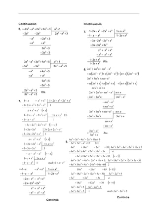 Continuación                                                                                                                         Continuación
6. ⇒ 2a 5 − a 4 + 2a 3 + 2a 2 + 3                                           a2 +1
                                                                                                                                     7.            1− 2x − x 2 − 2x 3 + x 4              1+ x + x 2
     − 2a 5                  − 2a 3                                          2a 3 − a 2 + 3
                                                                                                                                               − 1− x − x       2
                                                                                                                                                                                         1− 3x + x 2
                −a       4
                                                 + 2a + 3     2
                                                                                                                                                    − 3x − 2x 2 − 2x 3 + x 4
                + a4                                 + a2
                                                                                                                                                    + 3x + 3x 2 + 3x 3
                                                     3a 2 + 3
                                                                                                                                                               x 2 + x 3 + x4
                                                 − 3a 2 − 3
                                                                                                                                                             − x2 − x3 − x4
                                                                                                                                                   1− 2x + x 2
         3a 5 − a 4 + 3a 3 + 4a 2 + 5                                       a2 + 1                                                             =                       Rta.
                                                                                                                                                   1− 3x + x 2
     − 3a   5
                         − 3a            3
                                                                         3a − a + 5
                                                                                 3               2

                                                                                                                                     8. 2m + 2m n − mn − n
                                                                                                                                          3    2      2    3

                −a   4
                                             + 4a + 5     2

                                                                                                                                               = m (2m2 − n 2 ) + n (2m2 − n 2 ) = (m + n)(2m2 − n 2 )
                + a4                         + a2
                                                                                                                                           3m3 + 3m2 n + mn + n 2
                                                     5a 2 + 5
                                                                                                                                               = m (3m2 + n) + n (3m2 + n)                = (m + n)(3m2 + n)
                                             − 5a 2 − 5
                                                                                                                                                      mcd = m + n
         2a 3 − a 2 + 3
     =                                               Rta.                                                                                          2m3 + 2m2 n − mn 2 − n 3 m + n
         3a 3 − a 2 + 5
                                                                                                                                               − 2m3 − 2m2 n                             2m2 − n 2
         1− x                    − x +x      3            4
                                                                    1− 2 x − x − 2 x + x 2            3      4
7.                                                                                                                                                                     − mn 2 − n 3
     − 1+ 2 x + x 2 + 2 x 3 − x4                                    1
                                                                                                                                                                       + mn2 + n3
             x + x2 + x 3                            (÷ x)                                                                                         3m + 3m n + mn + n 2
                                                                                                                                                      3        2
                                                                                                                                                                                         m+ n
         1− 2 x − x − 2 x + x2                   3            4
                                                                        1+ x + x             2
                                                                                                     ( 3)                                      − 3m − 3m n
                                                                                                                                                      3        2
                                                                                                                                                                                         3m2 + n
     − 1− x − x 2                                                       1
                                                                                                                                                                          mn + n 2
          − 3x − 2 x 2 − 2 x 3 + x 4                                (÷ − x)                                                                                            − mn − n 2
         3 + 3x + 3x             2
                                                          3+ 2x + 2x − x     2               3
                                                                                                                                                   2m2 − n 2
     − 3− 2x − 2x2 + x3                                                                                                                        =                        Rta.
                                                          1                                                                                        3m2 + n
                x + x2 + x3                               (÷ x )                                            6a 5 + 3a 4 − 4a 3 − 2a 2 + 10a + 5
                                                                                                      9.     3a 6 + 7a 4 − a 2 + 15       ( 2)
         3+ 2x + 2x − x          2               3
                                                          1+ x + x      2

                                                                                                                 6a 6           + 14a 4                   − 2a 2          + 30 6a 5 + 3a 4 − 4a 3 − 2a 2 + 10a + 5
     − 3 − 3x − 3x 2                                      3
                                                                                                            − 6a − 3a + 4a
                                                                                                                    6       5          4
                                                                                                                                               + 2a − 10a − 5a
                                                                                                                                                      3         2
                                                                                                                                                                                   a
           − x − x2 − x3                                  (÷ − x)
                                                                                                                        − 3a + 18a + 2a − 12a − 5a + 30
                                                                                                                            5              4          3            2
                                                                                                                                                                                     (÷ − 1)
         1+ x + x 2                  1+ x + x 2
                                                                                                                 6a 5 + 3a 4 − 4a 3 − 2a 2 + 10a + 5                          3a 5 − 18a 4 − 2a 3 + 12a 2 + 5a − 30
     − 1− x − x 2                    1                             mcd = 1 + x + x 2
                                                                                                            − 6a 5 + 36a 4 + 4a 3 − 24a 2 − 10a + 60 2
⇒ 1− x                       −x +x       3            4
                                                                   1+ x + x   2
                                                                                                                         39a 4                     − 26a 2             + 65     (÷ 13)
 − 1− x − x          2
                                                                   1− 2x + x         2
                                                                                                                 3a 5 − 18a 4 − 2a 3 + 12a 2 + 5a − 30                         3a 4 − 2a 2 + 5

      − 2x − x 2 − x 3 + x 4                                                                                − 3a 5                  + 2a 3                   − 5a              a

      + 2 x + 2x + 2x    2                   3                                                                          − 18a   4
                                                                                                                                                + 12a 2            − 30       (÷ − 6)
                                                                                                                 3a 4 − 2a 2 + 5                3a 4 − 2a 2 + 5
                  x 2 + x3 + x 4
                                                                                                            − 3a + 2a − 5
                                                                                                                   4        2
                                                                                                                                                1                             mcd = 3a 4 − 2a 2 + 5
                − x 2 − x3 − x 4
                                                                                                                                                                                          Continúa
                                                                  Continúa
 
