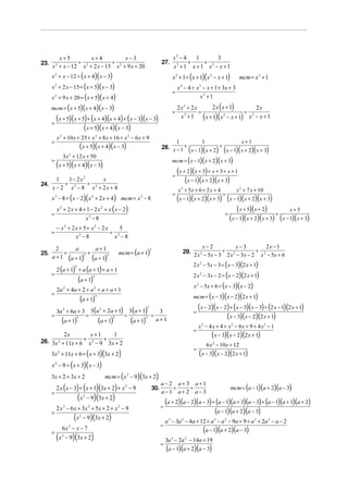 x+5           x+ 4           x−3                                                         x2 − 4   1       3
23.             +              +                                                         27.            +    +
      x + x − 12 x 2 + 2 x − 15 x 2 + 9 x + 20
          2
                                                                                                 x3 + 1 x + 1 x2 − x + 1
      x 2 + x − 12 = ( x + 4)( x − 3)                                                           x 3 + 1 = ( x + 1)( x 2 − x + 1)        mcm = x 3 + 1
      x + 2 x − 15 = ( x + 5)( x − 3)
          2
                                                                                                    x 2 − 4 + x 2 − x + 1 + 3x + 3
                                                                                                =
      x + 9 x + 20 = ( x + 5)( x + 4)
          2                                                                                                      x3 + 1
      mcm = ( x + 5)( x + 4)( x − 3)                                                                2x2 + 2x     2 x ( x + 1)         2x
                                                                                                =            =                   =
          ( x + 5)(x + 5) + (x + 4)(x + 4) + (x − 3)(x − 3)                                          x + 1 ( x + 1)( x 2 − x + 1) x 2 − x + 1
                                                                                                      3

      =
                        ( x + 5)(x + 4)(x − 3)
          x 2 + 10 x + 25 + x 2 + 8 x + 16 + x 2 − 6 x + 9
      =                                                                                                                  x+1
                                    (x + 5)( x + 4)( x − 3)
                                                                                               1          1
                                                                                         28. x − 1 + x − 1 x + 2 + x − 1 x + 2 x + 3
                                                                                                    ( )( ) ( )( )( )
                      3x 2 + 12 x + 50
      =                                                                                         mcm = ( x − 1)( x + 2)( x + 3)
          ( x + 5)(x + 4)(x − 3)
                                                                                                =
                                                                                                    (x + 2)(x + 3) + x + 3 + x + 1
24.
      1   1− 2 x 2
         + 3       +
                     x                                                                                  (x − 1)(x + 2)(x + 3)
    x − 2 x − 8 x2 + 2x + 4                                                                         x 2 + 5x + 6 + 2 x + 4           x 2 + 7 x + 10
                                                                                                =                            =
      x − 8 = ( x − 2)( x + 2 x + 4) mcm = x − 8
          3                                   2                            3
                                                                                                    (x − 1)(x + 2)(x + 3) (x − 1)(x + 2)(x + 3)
              x + 2 x + 4 + 1 − 2 x + x ( x − 2)
                  2                                   2
                                                                                                                               (x + 5)(x + 2) = x + 5
      =                                                                                                                   =
                           x3 − 8                                                                                           (x − 1)(x + 2)(x + 3) (x − 1)(x + 3)
          − x2 + 2x + 5+ x2 − 2x    5
      =                          = 3
                  x3 − 8          x −8

                      a+1                                                                                        x−2            x− 3          2x − 1
                                                                  mcm = (a + 1)
        2      a                                                                   3
                                                                                                                          +               +
25.        +        +                                                                                 29.
                                                                                                            2 x 2 − 5x − 3 2 x 2 − 3 x − 2 x 2 − 5 x + 6
      a + 1 (a + 1)2 (a + 1)3
                                                                                                            2 x 2 − 5x − 3 = ( x − 3)(2 x + 1)
          2 (a + 1) + a (a + 1) + a + 1
                               2

      =                                                                                                     2 x 2 − 3x − 2 = ( x − 2)(2 x + 1)
                                   (a + 1)    3


                                                                                                            x 2 − 5x + 6 = (x − 3)( x − 2)
          2a 2 + 4a + 2 + a 2 + a + a + 1
                                                                                                            mcm = ( x − 3)( x − 2)(2 x + 1)
      =
                  (a + 1)                         3



        3a + 6a + 3 3(a + 2a + 1) 3 (a + 1)
                      2                               2                        2
                                                                                        3                   =
                                                                                                                (x − 2)(x − 2) + (x − 3)(x − 3) + (2 x − 1)(2 x + 1)
      =
          (a + 1)
                     =
                          (a + 1)
                                3 =
                                    (a + 1)                  3                 3   =
                                                                                       a+1                                   (x − 3)(x − 2)(2 x + 1)
                                                                                                                x 2 − 4 x + 4 + x 2 − 6x + 9 + 4 x 2 − 1
                                                                                                            =
                          2x                 x+1              1                                                       (x − 3)(x − 2)(2 x + 1)
26. 3x 2 + 11x + 6 + x 2 − 9 + 3x + 2
                                                                                                                    6 x 2 − 10 x + 12
                                                                                                            =
      3x + 11x + 6 = ( x + 3)(3x + 2)
              2
                                                                                                                (x − 3)(x − 2)(2 x + 1)
      x − 9 = (x + 3)( x − 3)
          2


      3 x + 2 = 3x + 2                                    mcm = ( x 2 − 9)(3x + 2)
                                                                                         a− 2 a+ 3 a+1
          2 x ( x − 3) + ( x + 1)(3x + 2) + x 2 − 9                                30.       +    +                                mcm = (a − 1)(a + 2)(a − 3)
      =                                                                                  a−1 a+ 2 a− 3
                                   (x   2
                                            − 9)(3x + 2)
                                                                                             (a + 2)(a − 2)(a − 3) + (a − 1)(a + 3)(a − 3) + (a − 1)(a + 1)(a + 2)
          2 x 2 − 6 x + 3 x 2 + 5x + 2 + x 2 − 9                                         =
      =                                                                                                             (a − 1)(a + 2)(a − 3)
                               (x   2
                                        − 9)(3x + 2)
                                                                                             a 3 − 3a 2 − 4a + 12 + a 3 − a 2 − 9a + 9 + a 3 + 2a 2 − a − 2
                                                                                         =
                      6x − x − 7                                                                                  (a − 1)(a + 2)(a − 3)
                           2

      =
          (x          2
                          − 9)(3x + 2)                                                       3a 3 − 2a 2 − 14a + 19
                                                                                         =
                                                                                             (a − 1)(a + 2)(a − 3)
 