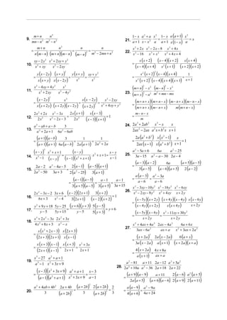 m+ n      n2                                                                                                              1 − x a 2 + a x 2 1 − x a (a + 1) x 2
9.           ⋅                                                                                                              21. a + 1 ⋅ x − x 2 ⋅ a = a + 1 ⋅          ⋅ =x
     mn − n 2 m2 − n 2                                                                                                                                        x (1 − x) a
             m+ n                                    n2                               n                n                          x2 + 2x x2 − 2x − 8 x2 + 4x
     =                           ⋅                                        =                   =                                           ⋅          ⋅ 2
         n (m − n) (m + n)(m − n)                                             (m − n)     2
                                                                                                  m − 2mn + n 2             22.
                                                                                                                                  x 2 − 16 x 3 + x 2  x + 4x + 4
                                                                                                   2



         xy − 2 y x + 2 xy + y
                             2           2                        2
                                                                                                                                              x ( x + 2)
                                                                                                                                                  ( x − 4)(x + 2) ⋅ x (x + 4)
                   ⋅                                                                                                              =                                       ⋅
10.
          x 2 + xy   x 2 − 2 xy                                                                                                   (x − 4)( x + 4) x (x + 1) (x + 2)(x + 2)        2



             y ( x − 2 y)   (x + y) = y (x + y) = xy + y                                                                              x ( x + 2) ( x − 4)( x + 4)
                                                              2                                                                                   2                   2
                                                                                                       2
                                                                                                                                                                        1
         =                               ⋅                                                                                      =                                    =
                 x (x + y) x ( x − 2 y)                                                                                           x ( x + 2) ( x − 4)( x + 4)( x + 1) x + 1
                                                                                  2                2                                                          2
                                         x          x                                                                                     2




11.
         x 2 − 4 xy + 4 y 2
                            ⋅ 2
                                x2                                                                                              (m + n) − x ⋅ (m − n) − x
                                                                                                                                                  2           2                       2       2

             x 2 + 2 xy      x − 4y2                                                                                        23.
                                                                                                                                (m + x) − n m + mn − mx
                                                                                                                                                  2           2           2



    =
      (x − 2 y) ⋅           x
                                     2

                                         =
                                            x (x − 2 y)
                                                          =
                                                              x − 2 xy
                                                                  2                                                2
                                                                                                                                  (m + n + x)(m + n − x) ⋅ (m − n + x)(m − n − x)
      x ( x + 2 y) ( x + 2 y)( x − 2 y ) ( x + 2 y)         x + 4 xy + y                                                        =
                                                                                                                                  (m + n + x)(m − n + x) m (m + n − x)
                                                                                                   2           2        2



    2 x + 2 x x − 3x
                 2
                                 2 x ( x + 1)2
                                                   x ( x − 3)                                                                         m− n − x
               ⋅              =               ⋅                =1                                                                 =
12.    2x        x − 2x − 3
                     2
                                    2x   2
                                                (x − 3)(x + 1)                    2
                                                                                                                                        m
                                                                                                                            24. 2a + 2ab     x3 − x
                                                                                                                                          3               2
    a 2 − ab + a − b                                                                                                                                     x
                     ⋅
                        3                                                                                                                             ⋅       ⋅
13.
      a 2 + 2a + 1 6a 2 − 6ab                                                                                                     2ax − 2ax a x + b2 x x + 1
                                                                                                                                              2                   2



           (a + 1)(a − b) ⋅ 3 = 1 = 1                                           2a (a 2 + b2 ) x ( x 2 − 1) x
         =                                                                    =               ⋅             ⋅       =1
           (a + 1)(a + 1) 6a (a − b) 2a (a + 1) 2a + 2a                          2ax ( x − 1) x (a 2 + b2 ) x + 1
                                                                                                           2



         (x − y) ⋅ x + x + 1 = (x − y) ⋅ x + x + 1 = x − y 25. a − 5a + 6 ⋅ 6a ⋅ a − 25
                         3
                                     2
                                                                                                   2
                                                                                                                                      2                                                       2


          x − 1 (x − y)         (x − 1)(x + x + 1)                              3a − 15 a − a − 30 2a − 4                                                         2
14.              3                                   2
                                                                     x−1          2

                                                                                (a − 3)(a − 2) ⋅ 6a                (a + 5)(a − 5)
          2a − 2 a − 4a − 5 2 (a − 1) (a − 5)(a + 1)                          =                                  ⋅
                                                                                   3 (a − 5)      (a − 6)(a + 5) 2 (a − 2)
                                         2

                   ⋅              =               ⋅
                                    2 (a − 25)          3(a + 1)
15.
         2a − 50 3a + 3
                 2                                                            2

                                                                                a (a − 3) a − 3a                                                                      2


                                    =
                                       (a − 1)(a − 5) = a − 1 = a − 1 = a − 6 = a − 6
                                      3(a + 5)(a − 5) 3(a + 5) 3a + 15        x − 3xy − 10 y x − 16 y x − 6xy                         2                           2           2           2       2
                                                                                                ⋅           ⋅
         2 x − 3x − 2 3x + 6 ( x − 2)(2 x + 1)            3 ( x + 2)
                                                                          26.
                 2
                                                                               x − 2 xy − 8 y      x + 4 xy x + 2 y                   2                           2           2

                      ⋅         =                   ⋅                  =1
                                      3 (2 x + 1)     ( x − 2)( x + 2)          (x − 5y)(x + 2 y) ⋅ (x + 4 y)(x − 4 y) ⋅ x (x − 6 y)
16.         6x + 3       x −4                    2

                                                                              =
         y + 9 y + 18 5 y − 25 ( y + 6)( y + 3) 5 ( y − 5)
             2
                                                                                (x − 4 y)(x + 2 y) x (x + 4 y)             x + 2y
                       ⋅          =                   ⋅            = y+6
                                                        5( y + 3)               (x − 5y)(x − 6 y) = x − 11xy + 30 y
17.          y−5         5 y + 15         y−5                                                                                                                                         2               2
                                                                              =
         x + 2 x − 3x 2 x + 3x
             3               2                           2                                                                                        x + 2y                                  x + 2y
18.                    ⋅
         4 x 2 + 8x + 3 x 2 − x                                                                                                 x 2 + 4ax + 4a 2 2ax − 4a 2     6a + 6 x
                                                                                                                                                ⋅           ⋅ 2
              x ( x 2 + 2 x − 3) x (2 x + 3)
                                                                                                                            27.
                                                                                                                                   3ax − 6a 2     ax + a     x + 3ax + 2a 2
         =                      ⋅
             (2 x + 3)(2 x + 1) x ( x − 1)                                                                                        =
                                                                                                                                     (x + 2a) ⋅ 2a (x − 2a) ⋅ 6 (a + x)
                                                                                                                                                              2



             x ( x + 3)( x − 1)                              x ( x + 3) x 2 + 3x                                                    3a ( x − 2a ) a ( x + 1) ( x + 2a )( x + a )
         =                                           =                 =
             (2 x + 1)( x − 1)                                2x + 1     2x + 1                                                     4 ( x + 2a ) 4 x + 8a
                                                                                                                                  =             =
                                                                                                                                     a ( x + 1)   ax + a
         x − 27 a 2 + a + 1
             3
19.              ⋅                                                                                                          a 2 − 81 a + 11 2a − 12 a 3 + 5a 2
          a 3 − 1 x 2 + 3x + 9
                                                                                                                       28. 2a 2 + 10a ⋅ a 2 − 36 ⋅ 2a + 18 ⋅ 2a + 22
             (x − 3)(x + 3x + 9) ⋅ a + a + 1 = x − 3
                                         2                                2
         =                                                                                                                    (a + 9)(a − 9) ⋅ a + 11 ⋅ 2 (a − 6) ⋅ a (a + 5)                             2

              (a − 1)(a + a + 1) x + 3x + 9 a − 1
                                         2                            2
                                                                                                                            =
                                                                                                                                2a (a + 5) (a + 6)(a − 6) 2 (a + 9) 2 (a + 11)
    a 2 + 4ab + 4b 2 2a + 4b (a + 2b) 2 (a + 2b) 2                                                                            a (a − 9) a − 9a
                                                                                              2
                                                                                                                                                      2
                    ⋅           =     ⋅          =                                                                          =          =
20.        3          (a + 2b)3   3     (a + 2b)3 3                                                                           4 (a + 6) 4a + 24
 