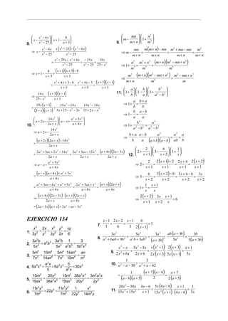   x 3 − 6x              8                                                         mn      n3 
   x− 2          x + 1−                                                           m−       1+ 3 
8.   x − 25              x + 3                                                9.     m+ n  m 
         x 3 − 6 x x (x − 25) − (x − 6 x )                                                     mn m (m + n) − mn m2 + mn − mn m2
                          2          3

   ⇒ x− 2          =                                                                   ⇒ m−         =           =            =
         x − 25               x − 25
                                2
                                                                                               m+ n   m+ n           m+ n      m+ n
                                                                                              n3 m3 + n3 (m + n)(m − mn + n                    )
                                x 3 − 25x − x 3 + 6 x − 19 x   19 x
                            =                        = 2     =
                                                                                                                                   2       2
                                       x 2 − 25       x − 25 25 − x 2                  ⇒ 1+      =      =
                                                                                              m3   m3             m3
                       8    (x + 1)(x + 3) − 8
     ⇒ x + 1−             =
                                                                                            m2 (m + n)(m − mn + n ) m2 − mn + n2
                                                                                                                 2             2
                      x+3          x+3
                                                                                       ⇒        ⋅                  =
                                x 2 + 4 x + 3 − 8 x 2 + 4 x − 5 (x + 5)( x − 1)            m+ n         m3               m
                           =                     =             =
                                      x+3             x+3            x+3
                                                                                             a  b          b2 
              19 x (x + 5)(x − 1)                                                 11.  1 +
                                                                                      
                                                                                                  1−   1+ 2    
     ⇒                ⋅                                                                       b   a   a − b2 
             25 − x 2   x+3
                                                                                            a b+ a
             19 x (x − 1)             19 x 2 − 19 x     19 x 2 − 19 x                   ⇒ 1+
                                                                                            b
                                                                                              =
                                                                                                 b
     =                          =                     =
         (5 − x)(x + 3)             5x + 15 − x 2 − 3x 15 + 2 x − x 2                       b a−b
                                                                                        ⇒ 1− =
              14 x 2        a 2 + 5x 2 
                                                                                            a    a
     a + 2x −         a− x+                                                               b2       a2
10.           2a + x         a + 4x                                                 ⇒ 1+ 2   2 =
                 14 x 2                                                                     a −b     a − b2
                                                                                                      2

    ⇒ a + 2x −
                2a + x                                                                      b+ a a−b      a2        a2 a
                                                                                        ⇒       ⋅    ⋅            =   =
             (a + 2 x )(2a + x) − 14 x           2
                                                                                             b    a (a + b)(a − b) ab b
         =
                         2a + x
                                                                                                     2         6      1
             2a 2 + 5ax + 2 x 2 − 14 x 2 2a 2 + 5ax − 12 x 2 (a + 4 x )(2a − 3x )               2+        3−        1+ 
         =                              =                   =                               12.    x + 1     x + 2    x
                      2a + x                   2a + x              2a + x
                        a 2 + 5x 2                                                                            2    2 ( x + 1) + 2 2 x + 4 2 ( x + 2)
         ⇒ a− x+                                                                                  ⇒ 2+           =               =       =
                         a + 4x                                                                              x+1        x+1        x+1      x+1
             (a − x)(a + 4 x) + a              + 5x 2                                                               3( x + 2) − 6 3x + 6 − 6 3x
                                           2
                                                                                                              6
         =                                                                                        ⇒ 3−            =              =          =
                          a + 4x                                                                             x+ 2       x+2         x+2       x+ 2
             a 2 + 3ax − 4 x 2 + a 2 + 5x 2 2a 2 + 3ax + x 2 (a + x )(2a + x )                              1 x+1
         =                                 =                =                                     ⇒ 1+        =
                       a + 4x                    a + 4x           a + 4x                                    x   x

         ⇒
                 (a + 4 x)(2a − 3x) ⋅ (a + x )(2a + x)                                                2 ( x + 2 ) 3x x + 1
                       2a + x                        a + 4x                                       ⇒              ⋅   ⋅     =6
                                                                                                        x+1 x+ 2 x
         = (2a − 3x )(a + x ) = 2a 2 − ax − 3x 2


EJERCICIO 134                                                           x − 1 2x − 2 x − 1    6
                                                                             ÷      =      ⋅        =1
      x      2
           2x x y      xy       2      3
                                                                   7.     3     6      3 2 ( x − 1)
         ÷   =    ⋅  =
1.
     3y 2 y 3 3y 2 2x 6                                                      3a 2            5a 3          3a 2    ab (a + 3b)      3b
                                                                   8. a 2 + 6ab + 9b 2 ÷ a 2b + 3ab 2 =          ⋅             =
                                                                                                                                 5(a + 3b)
     3a 2b            3a 2b 1      3                                                                    (a + 3b)2 5a 3
           ÷ a 2b 3 =      ⋅    =
                                                                                    x 3 − x 5x 2 − 5x x (x − 1) 2 (x + 3) x + 1
2.       2
     5x               5x 2 a 2b3 5b 2 x 2                                                                 2

                                                                                            ÷        =         ⋅           =
                                                                                  2 x + 6x 2 x + 6 2 x ( x + 3) 5x ( x − 1) 5x
                 2        4             2               4                   9.
     5m   10m   5m 14an   an                                                          2
3.      ÷     =    ⋅    =
     7n3 14an4 7n3 10m4 m2
                                                                                      1              2
                      a 2x              5                                   10. a 2 − a − 30 ÷ a 2 + a − 42
4. 6a x ÷                  = 6a 2 x 3 ⋅ 2 = 30x 2
     2 3
                       5               a x
                                                                                   =
                                                                                              1
                                                                                                        ⋅
                                                                                                            (a + 7)(a − 6) =       a+7
   15m2      20y 2      15m2 38a 3 x 4 3m2a 2 x
5. 19ax 3 ÷ 38a 3 x 4 = 19ax 3 ⋅ 20y 2 = 2y 2                                          (a − 6)(a + 5)             2            2 (a + 5)

  11x 2 y 3   11x 2 y 3        x2
                                                                                20x 2 − 30 x 4 x − 6 5x (4 x − 6) x + 1          1
                        1                                                   11. 15x 3 + 15x 2 ÷ x + 1 =              ⋅         =
6. 7m2 ÷ 22y = 7m2 ⋅ 22y 4 = 14m2 y                                                                     15x 2 (x + 1) (4 x − 6) 3x
            4
 