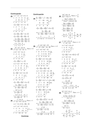 Continuación                                                  Continuación                                                             8x 2 + 6x − 9                                           3
                                                                                                                                                                        Para x →
22. ⇒ x − 3x − 3x + 11x − 6
       4    3    2
                                                                                                                             26. 12 x 2 − 13x + 3
                                                                    (x − 1)(x            − x − 10 x − 8)
                                                                                                                                                                                               4
     1 − 3 − 3 11 − 6 − 2                                                            3            2
                                                              24.                                                                         (8x)2 + 6 (8x) − 72
       − 2 10 − 14 6                                                1        − 1 − 10                      −8            4         ⇒
                                                                                                                                        (12 x) 2 − 13(12 x) + 36
     1 −5             7           −3              0                              4       12                 8                           (8x + 12)(8x − 6)
     = ( x + 2)( x 3 − 5x 2 + 7 x − 3)                                                                                             =
                                                                    1            3           2              0                          (12 x − 9)(12 x − 4)
     1 −5 7 −3
                                                                    = ( x − 1)( x − 4)( x 2 + 3x + 2)
                                              1
        1 −4 3                                                                                                                     =
                                                                                                                                       (2 x + 3)(4 x − 3)
     1 −4                3            0                                            (x − 1)(x − 4)                                      (4 x − 3)(3x − 1)
                                                                    ⇒
     = ( x + 2)( x − 1)( x 2 − 4 x + 3)                                     (x − 1)(x − 4)(x + 3x + 2)           2                                3
                                                                                                                                       2x + 3 2⋅ 4 + 3
                                                                                                                                                                                        9
                                                                                                                                                                                        2 = 36 = 18
                                                                                                                                   =          =        =
     = ( x + 2)( x − 1)( x − 3)( x − 1)                                           1           1         1                              3x − 1     3                                     5 10 5
                                                                    =                   =             =                                         3⋅ − 1

     ⇒
         (x + 2)(x − 1)(x − 3)(x + 1)                                       x 2 + 3x + 2 12 + 3⋅ 1 + 2 6                                          4                                     4

         (x + 2)(x − 1)( x − 3)(x − 1)                                                                                             x 3 + 6x 2 + 12 x + 8
                                                                                                                                                         Para x → − 2
                                                                                                                             27.       x 4 − 8x 2 + 16
         x + 1 3+ 1 4
     =        =    = =2                                               x 5 − 4 x 3 + 8 x 2 − 32
         x − 1 3− 1 2                                                                                                              ⇒ x 3 + 6 x 2 + 12 x + 8
                                                              25.                                Para x → 2
       3x 3 − 5x 2 − 4 x + 4                                        x − 3x 3 + 10 x 2 − 4 x − 40
                                                                        5
                                                                                                                                   1 6 12 8 − 2
23. x 4 + 2 x 3 − 3x 2 − 8 x − 4 Para x → 2                         ⇒ x 5 − 4 x 3 + 8 x 2 − 32                                      −2 −8 −8
     ⇒ 3x − 5x − 4 x + 4
               3              2                                     1 0 − 4 8 0 − 32 2                                             1 4          4           0
     3 −5 −4                                                                 2       4 0 16                         32             = ( x + 2)( x + 4 x + 4) = ( x + 2)
                                                                                                                                                                                                   3
                                  4           2                                                                                                         2

              6          2 −4                                       1        2       0 8 16                          0             ⇒ x 4 − 8 x 2 + 16
     3     1 −2                       0                             ( x − 2)(x       4
                                                                                         + 2 x 3 + 8 x + 16)                       1 0 −8 0           16 − 2
     = ( x − 2)(3x 2 + x − 2)                                       1         2      0 8                    16 − 2                  − 2 4 8 − 16
     ⇒ x + 2 x − 3x − 8 x − 4
           4              3               2                                 −2       0           0 − 16                            1 −2 −4                  8                   0
     1 2 −3 −8 −4                                         2         1        0       0 8                    0                      (x + 2)(x        3
                                                                                                                                                        − 2 x 2 − 4 x + 8)
          2          8 10                     4                     = ( x − 2)( x + 2)( x 3 + 8)                                   1 −2         −4 8 −2
     1 4             5            2           0                     ⇒ x 5 − 3x 3 + 10 x 2 − 4 x − 40                                 −2          8 −8
     (x − 2)(x        3
                          + 4 x 2 + 5x + 2)                         1 0 − 3 10 − 4 − 40 2                                          1 −4                 4           0
                                              −2                                                                                   = ( x + 2) ( x − 4 x + 4)
                                                                                                                                                2
     1     4              5           2                                2      4 2 24 40
          −2 −4 −2
                                                                                                                                   = ( x + 2) ( x − 2)
                                                                                                                                                2                       2
                                                                    1        2       1 12                   20           0
     1     2              1           0                             ( x − 2) ( x     4
                                                                                         + 2 x + x + 12 x + 20)
                                                                                                   3         2
                                                                                                                                             ( x + 2)           3

     = ( x − 2)( x + 2)( x 2 + 2 x + 1)                                       2 1 12 20 − 2                                        ⇒
                                                                    1
                                                                                                                                        ( x + 2) ( x − 2)
                                                                                                                                                    2                       2



     ⇒
           (x − 2)(3x + x − 2)    2
                                                                            − 2 0 − 2 − 20
                                                                                                                                         x+ 2                   − 2+ 2                       0
                                                                                                                                   =                    =                               =      =0
          (x − 2)(x + 2)(x + 1)                           2
                                                                    1        0 1             10              0                         (x − 2) (− 2 − 2)
                                                                                                                                                2                                   2
                                                                                                                                                                                            16

     =
          3x 2 + x − 2                                              ( x − 2)(x + 2)( x                 3
                                                                                                           + x + 10)
                                                                                                                                   9 x 3 + 3x 2 + 3x + 1
         (x + 2)(x + 1)               2
                                                                    1         0 1   10                       −2
                                                                                                                             28.         27 x 3 + 1
                                                                                                                                                         Para x → −
                                                                                                                                                                    1
                                                                                                                                                                    3
          3⋅ 2 2 + 2 − 2                                                    − 2 4 − 10
                                                                                                                                        3x 2 (3x + 1) + (3x + 1)
                                              12 1
     =                                    =     =
         (2 + 2)(2 + 1)               2
                                              36 3                  1 −2 5                        0                                =
                                                                                                                                               27 x 3 + 1
                                                                    = ( x − 2)( x + 2) ( x 2 − 2 x + 5)
                                                                                                   2
                   x 2 − 5x + 4
24. x 4 − 2 x 3 − 9 x 2 + 2 x + 8 Para x → 1                                                                                              (3x  + 1)(3x + 1)
                                                                                                                                                2

                                                                         (x − 2)(x + 2)(x + 8)                       3
                                                                                                                                   =
                                                                                                                                       (3x + 1)(9 x − 3x + 1)
     ⇒ x − 5x + 4 = ( x − 1)( x − 4)                                ⇒
                                                                                                                                                                2

                                                                      (x − 2)(x + 2) (x − 2 x + 5)
           2                                                                                           2        2

     ⇒ x 4 − 2 x3 − 9 x2 + 2x + 8                                                                                                         3x 2 + 1
                                                                                     x3 + 8                                        =
     1 −2 −9                                                        =                                                                  9 x 2 − 3x + 1
         1 − 1 − 10 − 8
                        2    8    1
                                                                            (x + 2)(x        2
                                                                                                 − 2 x + 5)
                                                                                                                                              1
                                                                                                                                                                    2
                                                                                                                                                                                              4
                                                                                     2 +83                                                  3 −  + 1
                                                                                               16 4                                           3                                                4
     1 − 1 − 10 − 8                                                 =                        =   =                                                                                          = 3=
                                                                      (2 + 2)(22 − 2 ⋅ 2 + 5) 20 5                                 =
                                                      0
                                                                                                                                                    2
                                                                                                                                          1      1                                        3 9
                                                                                                                                       9  −  − 3 −  + 1
                                  Continúa                                                                                                3      3
 