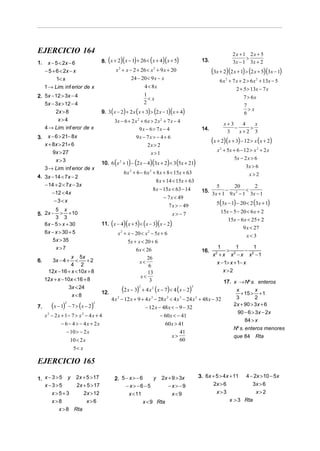 EJERCICIO 164                                                                                                             2x + 1 2x + 5
1.     x − 5 < 2x − 6              (            )(       )
                                8. x + 2 x − 1 + 26 < x + 4 x + 5    (         )(        )               13.                    >
                                                                                                                          3x − 1 3x + 2
     − 5 + 6 < 2x − x                      x 2 + x − 2 + 26 < x 2 + 9 x + 20                                   (3x + 2)(2 x + 1) > (2 x + 5)(3x − 1)
           1< x                                     24 − 20 < 9 x − x                                              6 x 2 + 7 x + 2 > 6 x 2 + 13x − 5
     1 → Lim. inf erior de x                              4 < 8x                                                             2 + 5 > 13x − 7 x
2. 5x − 12 > 3x − 4                                       1
                                                            <x                                                                  7 > 6x
   5x − 3x > 12 − 4                                       2
                                                                                                                                7
        2x > 8                  9. 3 ( x − 2) + 2 x ( x + 3) > (2 x − 1)( x + 4)                                                6
                                                                                                                                  >x
         x>4                               3x − 6 + 2 x 2 + 6 x > 2 x 2 + 7 x − 4
                                                                                                                     x+ 3    4   x
   4 → Lim. inf eror de x                                9x − 6> 7x − 4                                  14.              −    >
                                                                                                                      3     x+2 3
      x − 6 > 21− 8x                                     9x − 7x > − 4 + 6
3.
     x + 8x > 21+ 6                                           2x > 2
                                                                                                               (x + 2)(x + 3) − 12 > x ( x + 2)
         9x > 27                                                                                                 x 2 + 5x + 6 − 12 > x 2 + 2 x
                                                                      x>1
                                                                                                                           5x − 2 x > 6
          x>3
                                           (           ) (           )(
                                10. 6 x 2 + 1 − 2 x − 4 3x + 2 < 3 5x + 21          ) (             )                            3x > 6
     3 → Lim. inf erior de x
                                                  6 x 2 + 6 − 6 x 2 + 8 x + 8 < 15x + 63                                           x>2
4. 3x − 14 < 7x − 2
                                                                          8 x + 14 < 15x + 63
   − 14 + 2 < 7x − 3x                                                                                             5       20       2
                                                                         8 x − 15x < 63 − 14             15.          −         <
      − 12 < 4x                                                                                                3 x + 1 9 x 2 − 1 3x − 1
                                                                               − 7 x < 49
       −3<x
                                                                                 7 x > − 49                      5(3x − 1) − 20 < 2 (3x + 1)
          5 x                                                                                                      15x − 5 − 20 < 6 x + 2
5. 2x −     > + 10                                                                      x> −7
          3 3                                                                                                          15x − 6 x < 25 + 2
     6x − 5 > x + 30                   (          )(
                                11. x − 4 x + 5 < x − 3 x − 2) (          )(        )                                           9 x < 27
     6x − x > 30 + 5                           x 2 + x − 20 < x 2 − 5x + 6                                                        x< 3
        5 x > 35                                     5x + x < 20 + 6
            x>7                                          6 x < 26                                                1
                                                                                                                      >
                                                                                                                           1
                                                                                                                                −
                                                                                                                                  1
                                                                                                         16.
                 x 5x                                                                                          x2 + x x 2 − x x2 − 1
        3x − 4 +    <    +2                                      26
6.
                 4 2
                                                             x<                                                  x − 1> x + 1− x
                                                                  6
      12x − 16 + x < 10x + 8                                     13                                                 x>2
                                                              x<
     12x + x − 10x < 16 + 8                                       3                    17. x → Nº s. enteros
                3x < 24
                              12.                (2 x − 3)   2
                                                                 + 4 x 2 ( x − 7) < 4 ( x − 2)
                                                                                            x
                                                                                                3
                                                                                                      x
                                                                                              + 15 > + 1
                  x <8
                                  4 x − 12 x + 9 + 4 x − 28 x < 4 x − 24 x + 48 x − 32
                                     2                3       2      3      2               3         2
7.      (   2
              )
      x −1 − 7> x − 2  (  2
                           )                       − 12 x − 48 x < − 9 − 32
                                                                                           2x + 90 > 3x + 6
                                                                                            90 − 6 > 3x − 2x
   x − 2x + 1− 7 > x − 4 x + 4
    2                2
                                                           − 60x < − 41
                                                                                                 84 > x
          − 6 − 4 > − 4x + 2x                                60x > 41
                                                                                           Nº s. enteros menores
             − 10 > − 2 x                                            41
                                                                 x>                        que 84 Rta
               10 < 2 x                                              60
                   5< x

EJERCICIO 165

1. x − 3 > 5 y 2x + 5 > 17                 2. 5 − x > − 6     y 2x + 9 > 3x                             3. 6x + 5 > 4x + 11 4 − 2x > 10 − 5x
   x−3>5          2x + 5 > 17                   − x> −6−5          −x>−9                                       2x > 6           3x > 6
       x>5+3         2x > 12                      x < 11             x <9                                       x>3              x>2
       x>8            x>6                                x < 9 Rta                                                     x > 3 Rta
           x > 8 Rta
 