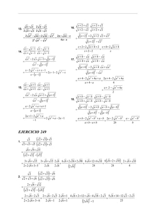 a+ x               2 a− x                                                                x+2 + 2                     x+2 + 2
                            ⋅                                                               16.                           ⋅
13.
         2 a+ x 2 a− x                                                                                x+2 − 2                     x+2 + 2

         =
             2 a 2 − ax + 2 ax − x 2
                                                                          =
                                                                              2a + ax − x              ( x + 2)
                                                                                                              2
                                                                                                                      +2 x+2                      2 + 22
                                                                                 4a − x
                                                                                                  =
                                    a −                                                                           ( x + 2)
                        2               2               2                                                                             2
                    2                               x                                                                                     − 22
                                                                                                      x + 2 + 2 2x + 4 + 2 x + 4 + 2 2x + 4
             x − x−1                    x − x−1                                                   =                       =
14.                             ⋅                                                                            x+ 2− 2                x
             x + x−1                    x − x−1
                                                                                                      a+4−            a           a+4−             a
              x2 − 2 x x − 1 +                              (x − 1)   2
                                                                                            17.
                                                                                                      a+4 + a
                                                                                                                              ⋅
                                                                                                                                  a+4−
         =                                                                                                                                         a
                        x2 −                (x − 1)         2

                                                                                                       (a + 4)    2
                                                                                                                      −2 a+4                      a + a2
             x − 2 x2 − x + x − 1                                                                 =
         =
                  x − ( x − 1)
                                                        = 2 x − 1− 2 x 2 − x                                      (a + 4)             2
                                                                                                                                          − a2

                                                                                                      a + 4 − 2 a 2 + 4a + a 2 a + 4 − 2 a 2 + 4 a
                                                                                                  =                         =
                                                                                                             a + 4− a                   4
             a − a+1                    a − a +1
15.                             ⋅                                                                                                                     a + 2 − a 2 + 4a
             a + a+1                    a − a +1                                                                                                  =
                                                                                                                                                                    2
              a2 − 2 a a + 1 +                                  (a + 1)  2

                                                                                                      a+b− a−b                            a+b− a−b
         =
                                                                                                                                  ⋅
                        a2 −                (a + 1)         2                               18.
                                                                                                      a+b + a−b                           a+b− a−b
             a− 2 a + a + a+1                                                                          (a + b)                                                     (a − b)
                        2                                                                                     2                                                          2

         =                                                                                                            −2 a+b                      a−b+
                  a − (a + 1)                                                                     =
                                                                                                                          (a + b)         2
                                                                                                                                              −   (a − b)      2


             2a + 1 − 2 a + a           2

         =                    = 2 a 2 + a − 2a − 1                                                    a + b − 2 a 2 − b2 + a − b                           2a − 2 a 2 − b 2 a −   a 2 − b2
                     −1                                                                           =                                                    =                   =
                                                                                                            a+b− a+b                                             2b               b


EJERCICIO 249
             3
                 ⋅
                   2+ 3 + 5         (                   )
                                    (                   )
1.
         2 + 3− 5 2 + 3 + 5
               6 + 9 + 15
     =
         (          ) ( )
             2+ 3 − 5
                     2                      2




     =
          3 + 6 + 15 3 + 6 + 15 2 6 6 6 + 2 36 + 2 90 6 6 + 12 + 6 10 6 6 + 2 + 10 2 + 6 + 10
                        =      ⋅     =               =               =            =
                                                                                                                                                           (                 )
         2 + 2 6 + 3− 5   2 6    2 6       2 6
                                               2
                                                            24             24          ( )
                                                                                        4

             2
                  ⋅
                                        (   2+ 3 − 6         )
2.
         2 + 3+ 6                       (   2+              3) −     6
              2 + 6 − 12
     =
         (    2+ 3 −    ) ( 6)
                            2                   2



          2 + 6 − 2 3 2 + 6 − 2 3 2 6 + 1 4 6 + 2 + 12 + 6 − 4 18 − 2 3 5 6 + 14 − 12 2 − 2 3
     =                  =        ⋅       =                             =
         2 + 2 6 + 3− 6   2 6−1 2 6+1
                                                          2
                                                     2 6 −1                       23                      ( )
 