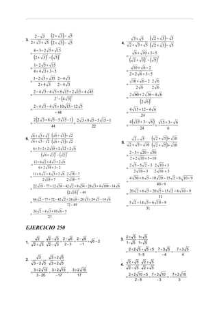 2− 3
            ⋅
              2+ 3 − 5        (            )                                                       3+ 5             (             )
                                                                                                                            2+ 3 − 5
3.
     2+ 3+ 5 2+ 3 − 5         (            )                                           4.
                                                                                                2 + 3+ 5
                                                                                                         ⋅
                                                                                                                    (       2+   3) −    5
         4 − 3 − 2 5 + 15
     =                                                                                                  6 + 10 + 3 − 5
         (2 + 3) − ( 5)   2            2
                                                                                            =
                                                                                                (       2+ 3 −  ) ( 5)
                                                                                                                2            2


         1 − 2 5 + 15
     =                                                                                             10 + 6 − 2
         4 + 4 3 + 3− 5                                                                     =
                                                                                                2 + 2 6 + 3− 5
         1 − 2 5 + 15 2 − 4 3
     =               ⋅                                                                              10 + 6 − 2 2 6
             2+ 4 3    2− 4 3                                                               =                 ⋅
                                                                                                      2 6       2 6
         2 − 4 3 − 4 5 + 8 15 + 2 15 − 4 45
     =                                                                                          2 60 + 2 36 − 4 6
                                   22 − 4 3(           )2
                                                                                            =
                                                                                                           (2 6 )   2


         2 − 4 3 − 4 5 + 10 15 − 12 5
     =                                                                                          4 15 + 12 − 4 6
                     − 44                                                                   =
                                                                                                      24
     =
          (
         2 2 3 + 8 5 − 5 15 − 1                            )= 2   3 + 8 5 − 5 15 − 1                (
                                                                                                4 15 + 3 − 6            )=       15 + 3 − 6
                              44                                        22                  =
                                                                                                           24                        6
         6+ 3+ 2               (   6+ 3 + 2    )
5.
         6+ 3− 2
                 ⋅
                               (   6+ 3 + 2    )                                                   2− 5
                                                                                                           ⋅
                                                                                                                        (          )
                                                                                                                            2 + 5 + 10

         6 + 3 + 2 + 2 18 + 2 12 + 2 6
                                                                                       6.
                                                                                                2 + 5 − 10              (   2+    5) +   10
     =                                                                                          2 − 5 + 20 − 50
                  (   6+ 3 −       ) ( 2)
                                   2               2
                                                                                            =
                                                                                                2 + 2 10 + 5 − 10
         11 + 6 2 + 4 3 + 2 6
     =                                                                                          2 5 − 5 2 − 3 2 10 + 3
             6 + 2 18 + 3 − 2                                                               =                ⋅
                                                                                                  2 10 − 3     2 10 + 3
         11 + 6 2 + 4 3 + 2 6 2 18 − 7
     =                       ⋅                                                                  4 50 + 6 5 − 10 20 − 15 2 − 6 10 − 9
                2 18 + 7       2 18 − 7                                                     =
         22 18 − 77 + 12 36 − 42 2 + 8 54 − 28 3 + 4 108 − 14 6
                                                                                                               40 − 9
     =
                                                   (2         )
                                                              2
                                                            18 − 49                         =
                                                                                              20 2 + 6 5 − 20 5 − 15 2 − 6 10 − 9
                                                                                                              31
         66 2 − 77 + 72 − 42 2 + 24 6 − 28 3 + 24 3 − 14 6
     =                                                                                        5 2 − 14 5 − 6 10 − 9
                               72 − 49                                                      =
                                                                                                       31
         24 2 − 4 3 + 10 6 − 5
     =
                  23


EJERCICIO 250
                                                                                            2 + 5 1+ 5
              2               2− 3             2− 6 2− 6                               3.        ⋅
1.                    ⋅                =            =    = 6 −2                             1− 5 1+ 5
         2+ 3                 2− 3              2−3   −1
                                                                                                2+2 5 + 5 +5 7+3 5    7+3 5
                                                                                            =               =      =−
                                                                                                    1− 5       −4       4
              3               3 +2 5
2.                        ⋅
         3 −2 5               3 +2 5                                                            2+ 5           2+ 5
                                                                                       4.                  ⋅
                                                                                                2− 5           2+ 5
         3 + 2 15 3 + 2 15    3 + 2 15
     =            =        =−
           3 − 20    − 17         17                                                            2 + 2 10 + 5 7 + 2 10    7 + 2 10
                                                                                            =               =         =−
                                                                                                     2−5         −3           3
 