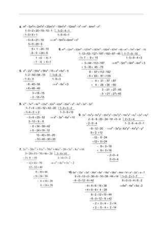 4. m − 5m n + 2m n + 20m n − 19m n − 10mn − n ÷ m − 4mn − n
     6      5        4 2        3 3      2 4     5 6 3 2    3


     1− 5 + 2 + 20 − 19 − 10 − 1    1+ 0 − 4 − 1
   − 1− 0 + 4 + 1                   1− 5 + 6 + 1
       − 5 + 6 + 21 − 19           ⇒ m3 − 5m2n + 6mn2 + n3
         5 + 0 − 20 − 5
             6 + 1 − 24 − 10                 8. m28 − 12m 24 + 53m20 − 127m16 + 187m12 − 192m8 + 87m 4 − 45 ÷ m12 − 7m 8 + 9m4 − 15
           − 6 − 0 + 24 + 6                                         1− 12 + 53 − 127 + 187 − 192 + 87 − 45               1− 7 + 9 − 15
                 1 + 0 − 4 −1                                       − 1+ 7 − 9 + 15                                       1− 5 + 9 − 4 + 3
                −1 − 0 + 4 +1                                          − 5 + 44 − 112 + 187               ⇒ m16 − 5m12 + 9m8 − 4m4 + 3
                                                                       + 5 − 35 + 45 − 75
5. x 8 − 2x 6 − 50x 4 + 58x 2 − 15 ÷ x 4 + 6x 2 − 5                             9 − 67 + 112 − 192
     1− 2 − 50 + 58 − 15         1+ 6 − 5                                     − 9 + 63 − 81 + 135
   − 1− 6 + 5                    1− 8 + 3
                                                                                   − 4 + 31 − 57 + 87
       − 8 − 45 + 58                  ⇒ x 4 − 8x 2 + 3                             + 4 − 28 + 36 − 60
       + 8 + 48 − 40                                                                           3 − 21 + 27 − 45
              3 + 18 − 15                                                                    − 3 + 21 − 27 + 45
            − 3 − 18 + 15

6. a14 − 7a12 + 9a10 + 23a 8 − 52a 6 + 42a 4 − 20a 2 ÷ a 8 − 4a 6 + 3a 4 − 2a 2
      1− 7 + 9 + 23 − 52 + 42 − 20 1− 4 + 3 − 2
    − 1+ 4 − 3 + 2                       1− 3 − 6 + 10
                                                               9. 2x 7 − 6x 6 y − 8x 5 y 2 − 20x 4 y 3 − 24x 3 y 4 − 18x 2 y 5 − 4 y 7 ÷ 2x 2 + 4 y 2
       − 3 + 6 + 25 − 52       ⇒ a − 3a 4 − 6a 2 + 10
                                     6
                                                                          2 − 6 − 8 − 20 − 24 − 18 + 0 − 4             2+0 +4
        3 − 12 + 9 − 6
                                                                        −2−0− 4                                       1− 3 − 6 − 4 + 0 − 1
          − 6 + 34 − 58 + 42
                                                                           − 6 − 12 − 20        ⇒ x 5 − 3x 4 y − 6x 3 y 2 − 4x 2 y 3 − y 5
          + 6 − 24 + 18 − 12
                                                                             6 + 0 + 12
                 10 − 40 + 30 − 20
                                                                               − 12 − 8 − 24
               − 10 + 40 − 30 + 20
                                                                               + 12 + 0 + 24
                                                                                         − 8 + 0 − 18
7. 3x − 20 x + 51x − 70 x + 46 x − 20 ÷ 3x − 8 x + 10
     15     12    9      6      3         6     3
                                                                                         + 8 + 0 + 16
      3 − 20 + 51 − 70 + 46 − 20           3 − 8 + 10
                                                                                                     − 2+0−4
    − 3 + 8 − 10                            1− 4 + 3 − 2
                                                                                                       2+0+ 4
        − 12 + 41 − 70              ⇒ x 9 − 4 x 6 + 3x 3 − 2
          12 − 32 + 40
                  9 − 30 + 46                            10. 6a 9 − 12a 7 + 2a 6 − 36a 5 + 6a 4 − 16a 3 + 38a 2 − 44a + 14 ÷ a 4 − 2a 2 + a − 7
                − 9 + 24 − 30                                  6 + 0 − 12 + 2 − 36 + 6 − 16 + 38 − 44 + 14 1+ 0 − 2 + 1− 7
                    − 6 + 16 − 20                            − 6 − 0 + 12 − 6 + 42                                  6+0+0−4+6−2
                        6 − 16 + 20                                        − 4 + 6 + 6 − 16 + 38                   ⇒ 6a 5 − 4a 2 + 6a − 2
                                                                           + 4 + 0 − 8 + 4 − 28
                                                                                  6 − 2 − 12 + 10 − 44
                                                                                 − 6 − 0 + 12 − 6 + 42
                                                                                    − 2 + 0 + 4 − 2 + 14
                                                                                    + 2 − 0 − 4 + 2 − 14
 