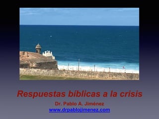Respuestas bíblicas a la crisis
Dr. Pablo A. Jiménez
www.drpablojimenez.com
 