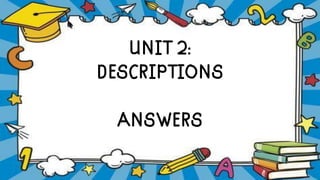 UNIT 2:
DESCRIPTIONS
ANSWERS
 