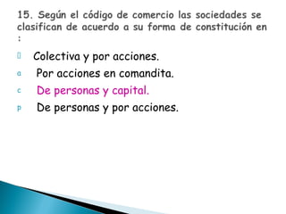 Colectiva y por acciones. Por acciones en comandita. De personas y capital. De personas y por acciones. 