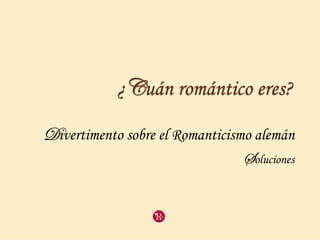 ¿Vuán romántico eres?

Wivertimento sobre el Romanticismo alemán
                                foluciones
 