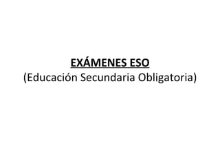 EXÁMENES ESO (Educación Secundaria Obligatoria) 