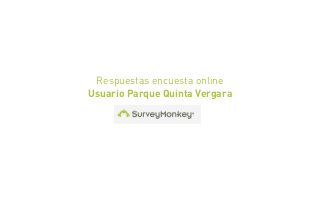 Respuestas encuesta online
Usuario Parque Quinta Vergara
 