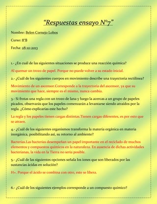 “Respuestas ensayo N°7”
Nombre: Belen Cornejo Lobos
Curso: 8°B
Fecha: 28-10-2013

1.- ¿En cuál de las siguientes situacion...