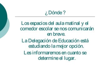 ¿Dónde?
Losespaciosdel aulamatinal y el
comedor escolar senoscomunicarán
en breve.
LaDelegación deEducación está
estudiand...