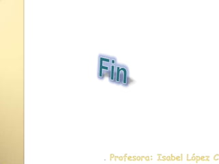 Fin. Profesora: Isabel López Castillo