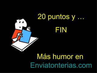 20 puntos y … FIN Más humor en  Enviatonterias.com 